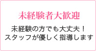 未経験者大歓迎 未経験の方でも大丈夫！スタッフが優しく指導します