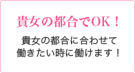 貴女の都合でOK！ 貴女の都合に合わせて働きたい時に働けます！